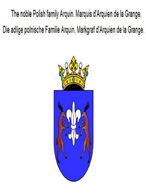 cover image of The noble Polish family Arquin. Marquis d'Arquien de la Grange. Die adlige polnische Familie Arquin. Markgraf d'Arquien de la Grange.